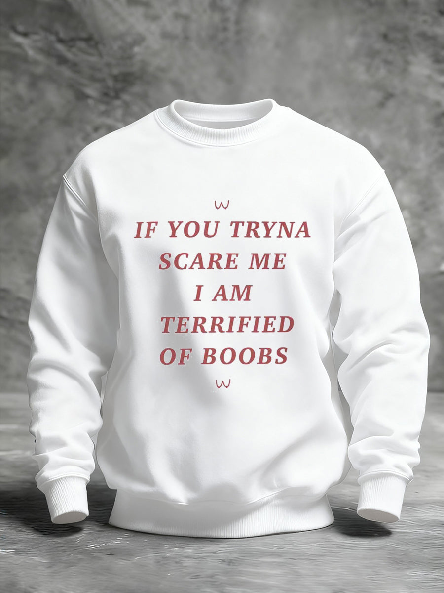 Men's  If You Tryna Scare Me I Am Terrified Of Boobs Printed Sweatshirt