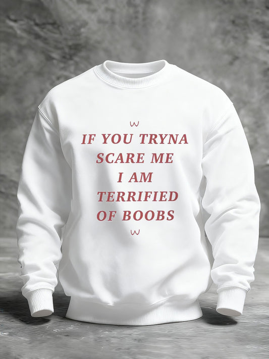 Men's  If You Tryna Scare Me I Am Terrified Of Boobs Printed Sweatshirt