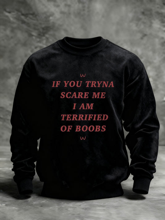Men's  If You Tryna Scare Me I Am Terrified Of Boobs Printed Sweatshirt